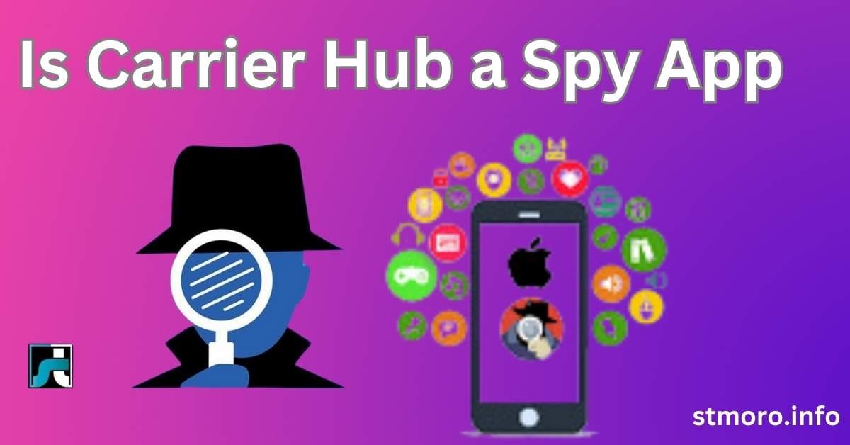 Is Carrier Hub a Spy App Uncovering the Truth Behind the Controversy